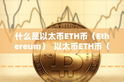 什么是以太币ETH币（Ethereum）  以太币ETH币（Ethereum）是什么？以太币的定义与特点