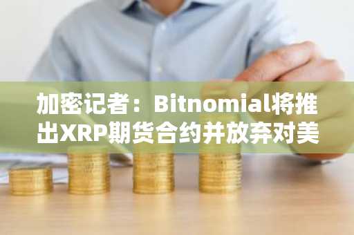 加密记者：Bitnomial将推出XRP期货合约并放弃对美SEC的诉讼