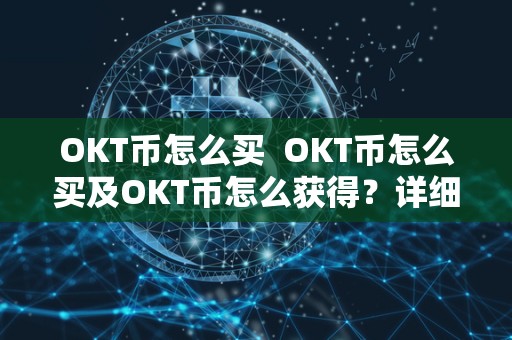OKT币怎么买  OKT币怎么买及OKT币怎么获得？详细指南