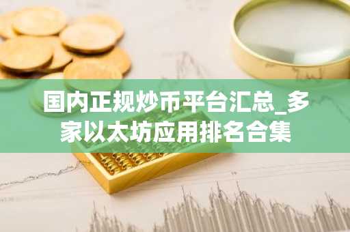 国内正规炒币平台汇总_多家以太坊应用排名合集