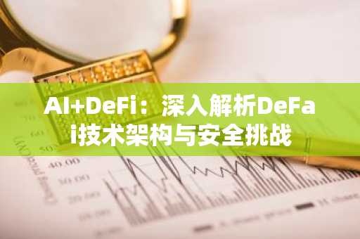 AI DeFi：深入解析DeFai技术架构与安全挑战