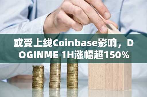 或受上线Coinbase影响，DOGINME 1H涨幅超150%