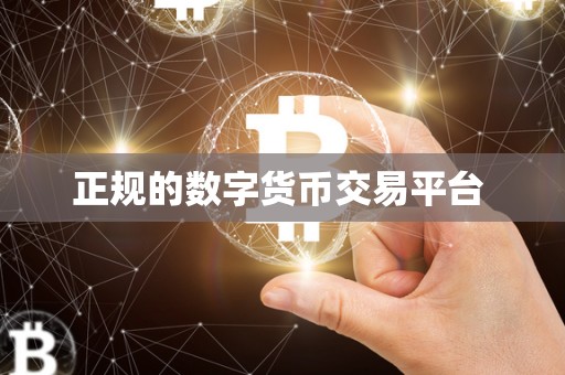 正规的数字货币交易平台 正规的数字货币交易平台