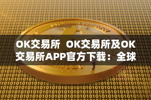 OK交易所 OK交易所及OK交易所APP官方下载:全球领先数字资产交易平台,安全便捷交易体验 OK交易所 OK交易所及OK交易所APP官方下载:全球领先数字资产交易平台,安全便捷交易体验