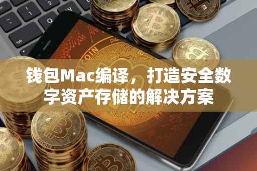 钱包Mac编译，打造安全数字资产存储的解决方案