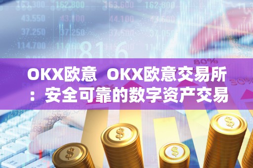 OKX欧意 OKX欧意交易所:安全可靠的数字资产交易平台 OKX欧意 OKX欧意交易所:安全可靠的数字资产交易平台