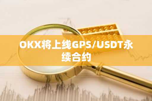 OKX将上线GPS/USDT永续合约