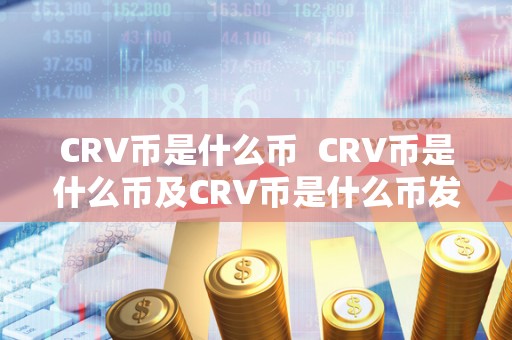 CRV币是什么币  CRV币是什么币及CRV币是什么币发行总量
