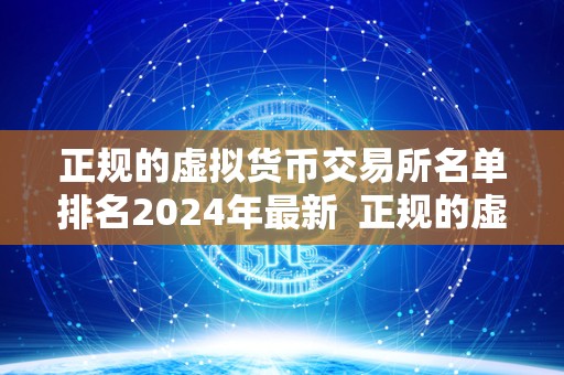 正规的虚拟货币交易所名单排名2024年最新  正规的虚拟货币交易所名单排名2024年最新