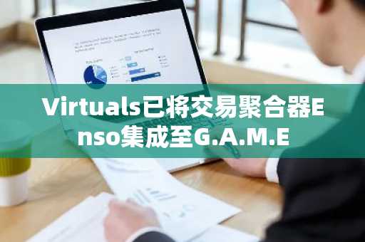 Virtuals已将交易聚合器Enso集成至G.A.M.E