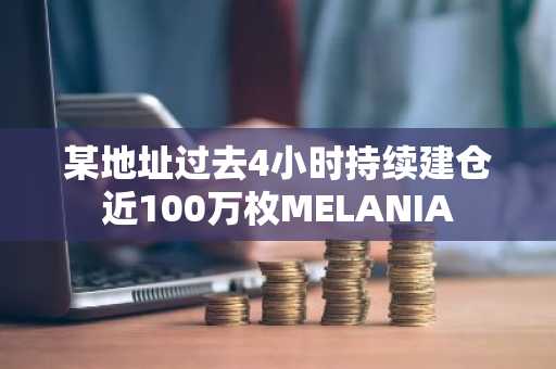 某地址过去4小时持续建仓近100万枚MELANIA