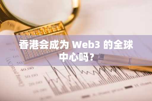 香港会成为 Web3 的全球中心吗？