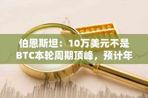 伯恩斯坦：10万美元不是BTC本轮周期顶峰，预计年底将达20万美元