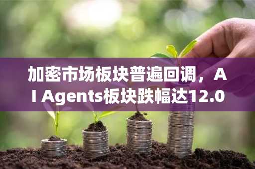 加密市场板块普遍回调，AI Agents板块跌幅达12.08%