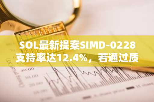 SOL最新提案SIMD-0228支持率达12.4%，若通过质押收益将缩水