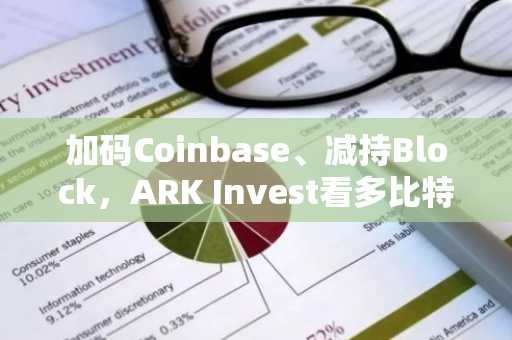 加码Coinbase、减持Block，ARK Invest看多比特币？