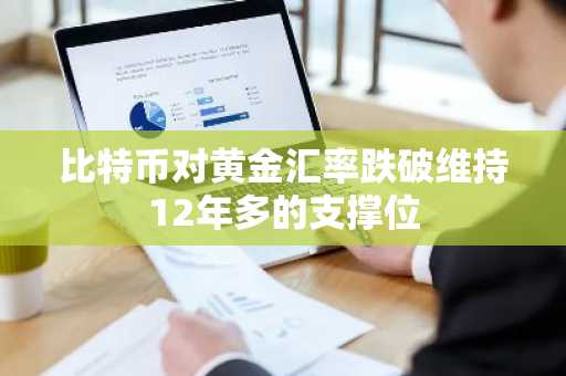 比特币对黄金汇率跌破维持12年多的支撑位