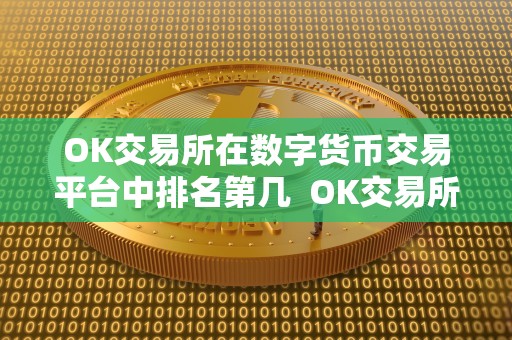 OK交易所在数字货币交易平台中排名第几  OK交易所在数字货币交易平台中排名第几？