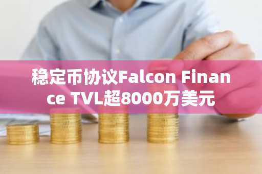 稳定币协议Falcon Finance TVL超8000万美元