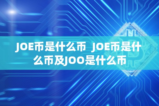 JOE币是什么币  JOE币是什么币及JOO是什么币
