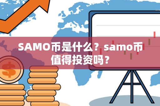 SAMO币是什么?samo币值得投资吗? SAMO币是什么?samo币值得投资吗?