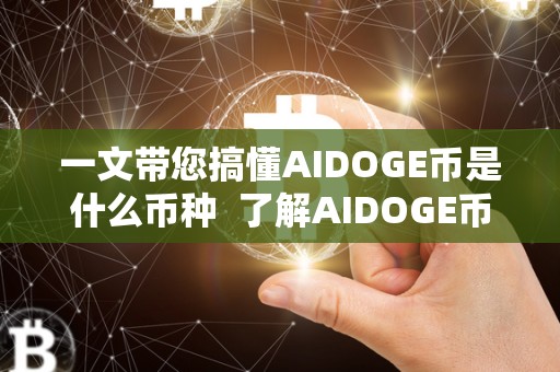 一文带您搞懂AIDOGE币是什么币种  了解AIDOGE币和ailce币：虚拟货币市场的新趋势