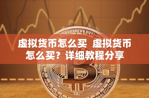 虚拟货币怎么买  虚拟货币怎么买？详细教程分享