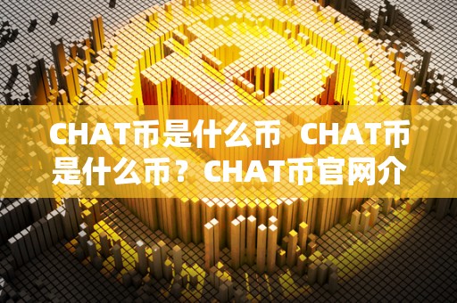 CHAT币是什么币  CHAT币是什么币？CHAT币官网介绍