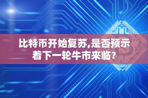 比特币开始复苏,是否预示着下一轮牛市来临？