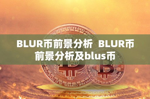 BLUR币前景分析  BLUR币前景分析及blus币