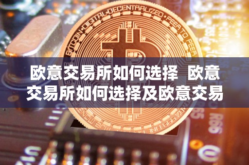 欧意交易所如何选择  欧意交易所如何选择及欧意交易所如何选择出售usdt