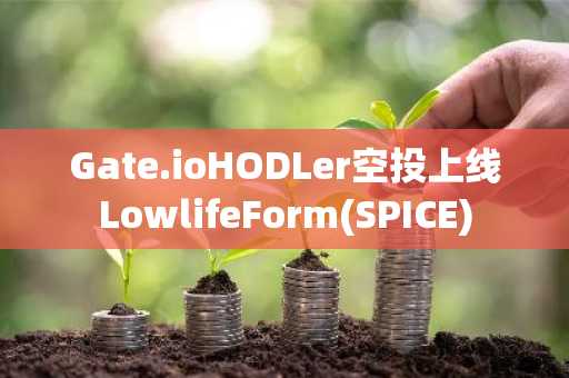 Gate.ioHODLer空投上线LowlifeForm(SPICE)