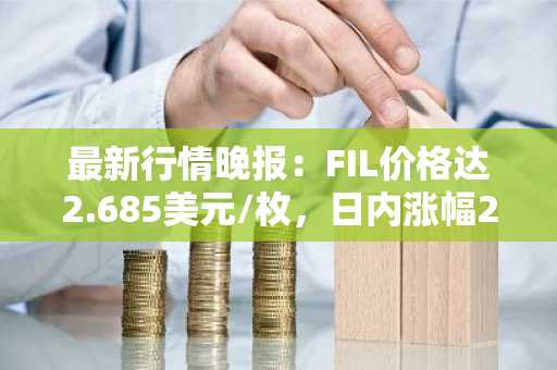 最新行情晚报：FIL价格达2.685美元/枚，日内涨幅2.01%