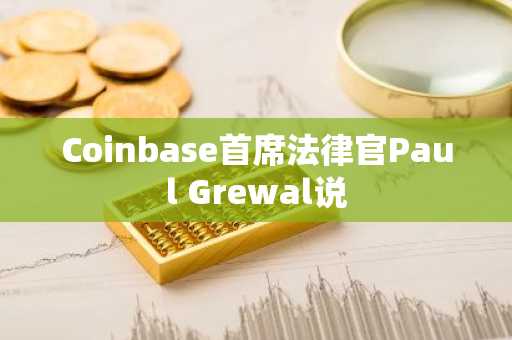 Coinbase首席法律官Paul Grewal说