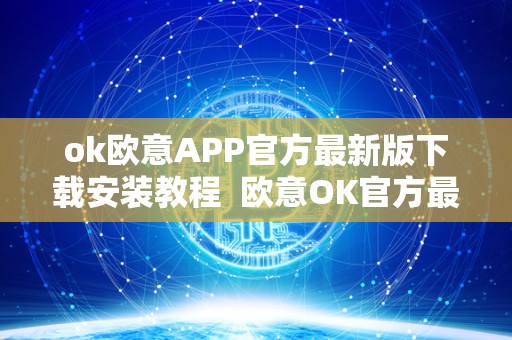ok欧意APP官方最新版下载安装教程  欧意OK官方最新版下载安装教程及欧意OK官网