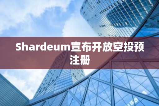 Shardeum宣布开放空投预注册