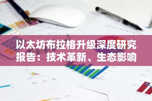 以太坊布拉格升级深度研究报告：技术革新、生态影响与未来展望