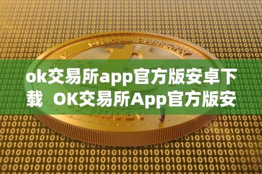 ok交易所app官方版安卓下载  OK交易所App官方版安卓下载及OK交易所App官网下载