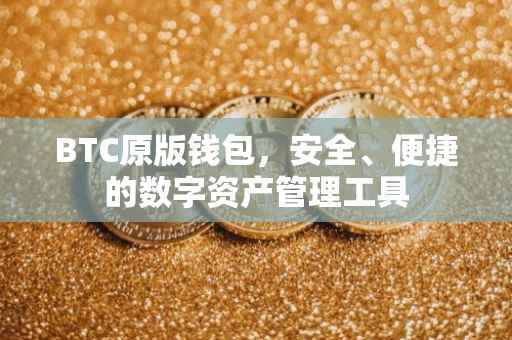 BTC原版钱包，安全、便捷的数字资产管理工具