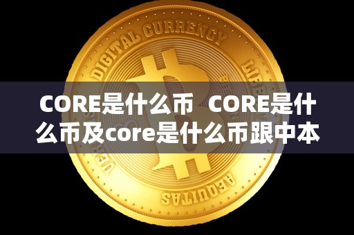 CORE是什么币  CORE是什么币及core是什么币跟中本聪有什么关系