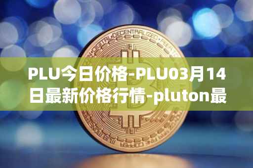 PLU今日价格-PLU03月14日最新价格行情-pluton最新走势消息