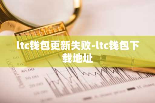 ltc钱包更新失败-ltc钱包下载地址