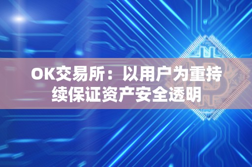 OK交易所：以用户为重持续保证资产安全透明