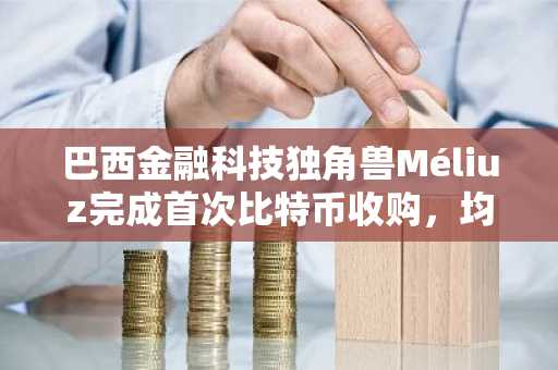 巴西金融科技独角兽Méliuz完成首次比特币收购，均价90,296美元