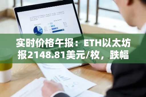 实时价格午报：ETH以太坊报2148.81美元/枚，跌幅达-1.01%