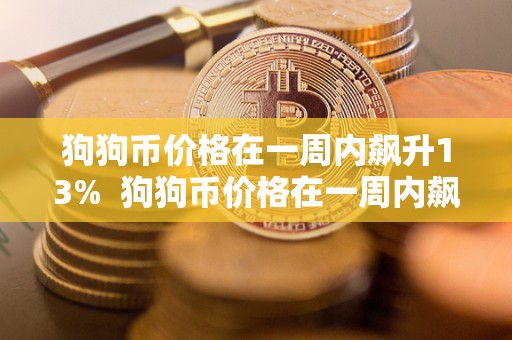 狗狗币价格在一周内飙升13%  狗狗币价格在一周内飙升13%，投资者热情高涨，市场前景一片光明