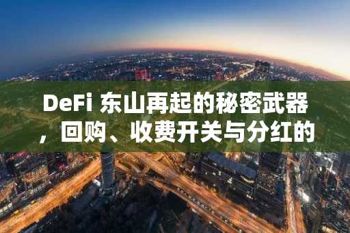 DeFi 东山再起的秘密武器，回购、收费开关与分红的未来设想