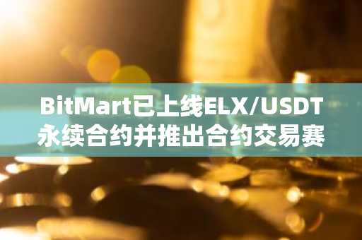 BitMart已上线ELX/USDT永续合约并推出合约交易赛