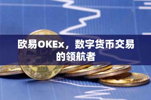 欧易OKEx，数字货币交易的领航者