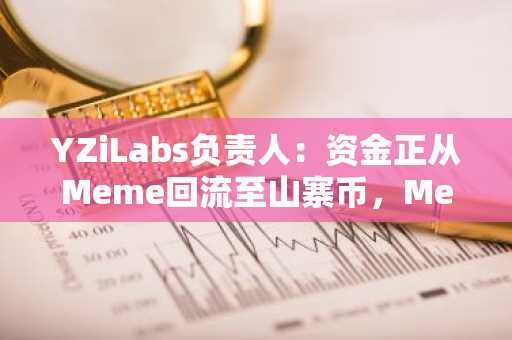 YZiLabs负责人：资金正从Meme回流至山寨币，Meme币没有基本面故无法维持